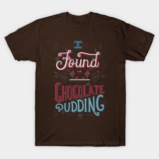 I Found the Chocolate Pudding T-Shirt